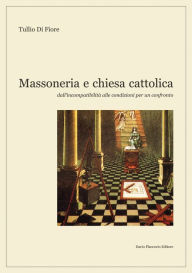 Title: Massoneria e chiesa cattolica: Dall'incompatibilità alle condizioni per un confronto, Author: Tullio Di Fiore
