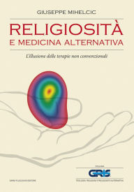Title: Religiosità e medicina alternativa: L'illusione delle terapie alternative non convenzionali, Author: Giuseppe Mihelcic