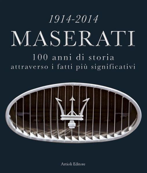 1914-2014 Maserati. 100 anni di storia attraverso i fatti più significativi