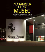 Title: Maranello e il suo museo: Tra storia, presente e futuro, Author: Elisabetta Barbolini Ferrari
