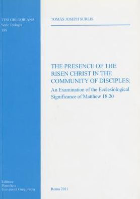 Presence Of The Risen Christ In The Community Of Disciples: An Examonation Of The Ecclesiological Significance Of Matthew 18:20