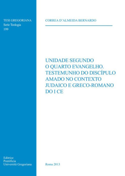 Unidade Segundo O Quarto Evangelho Testemunho Do Discipulo Amado No Contexto Judaico E Greco-Romano Do I Ce