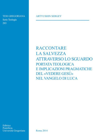 Raccontare La Salvezza Attraverso lo Sguardo: Portata Teologica e Implicazioni Pragmatiche del Vedere Gesu nel Vangelo di Luca