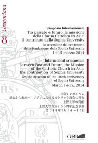 Title: Simposio internazionale. Tra passato e futuro la missione della Chiesa Cattolica in Asia: il contributo della Sophia University: In occasione del centanario della fondazione della Sophia University 14-15 marzo 2014, Author: Gregorian & Biblical Press