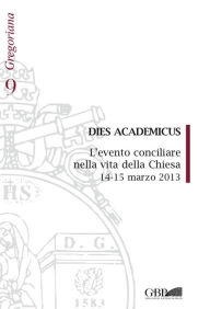 Title: DIES ACADEMICUS: L'evento conciliare nella vita della Chiesa 14-15 marzo 2013, Author: Gregorian & Biblical Press