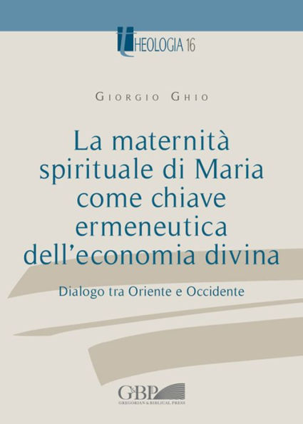 La Sposa di Dio: La Maternita spirituale di Maria come chiave ermeneutica dell'economia divina
