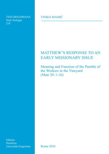 Matthew's Response To an Early Missionary Issue: Meaning and Function of the Parable of the Workers in the Vineyard (Matt 20:1-16)
