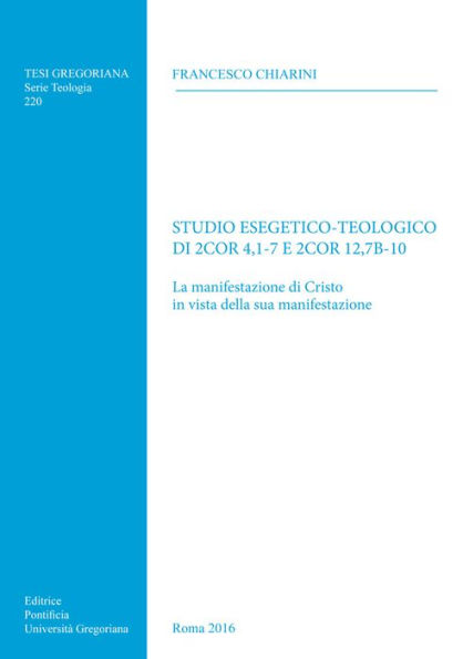 Studio Esegetico - Teologico di 2Cor 4,1-7 E 2Cor 12,7B-10: La Manifestazione di Cristo in Vista della sua Manifestazione