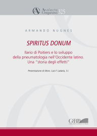Title: Spiritus Donum: Ilario di Poitiers e lo Sviluppo della Pneumatologia nell'Occidente Latino. Una 'Storia Degli Effetti', Author: A. Nugnes