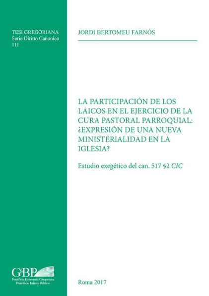 La Participacion de los Laicos en el Ejercicio de la Cura Pastoral Parroquial: Expresion de una Nueva Ministerialidad en la Iglesia?: Estudio exegetico del can. 517 2 CIC