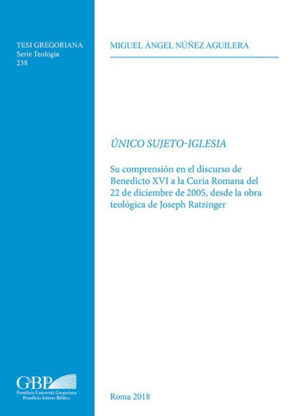 Unico Sujeto-Iglesia: Su comprension en el discurso de Benedicto XVI a la Curia Romana del 22 de diciembre de 2005, desde la obra teologica de Joseph Ratzinger