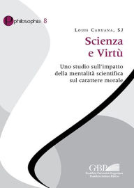 Title: Scienza e Virtu: Uno studio sull'impatto della mentalita scientifica sul carattere morale, Author: Louis Caruana