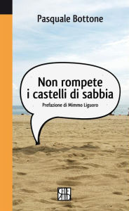 Title: Non rompete i castelli di sabbia, Author: Pasquale Bottone