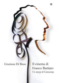 Title: Il Cinema di Franco Battiato Un mezzo di Conoscenza, Author: Graziana Di Biase