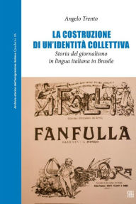 Title: La costruzione di un'identità collettiva. Storia del giornalismo in lingua italiana in Brasile, Author: Angelo Trento