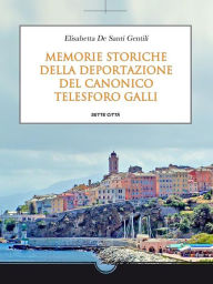 Title: Memorie storiche della deportazione del Canonico Telesforo Galli, Author: Elisabetta De Santi Gentili