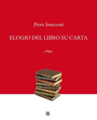 Title: Elogio del libro su carta, Author: Piero Innocenti