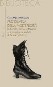 Title: Prossemica della molteplicità la Londra tardo-vittorana: in Carezza di Velluto di Sarah Waters, Author: Sonia Maria Melchiorre