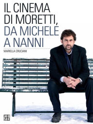 Title: Il cinema di Moretti, da Michele a Nanni, Author: Mariella Cruciani