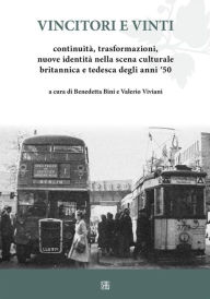 Title: Vincitori e vinti: Continuità, trasformazioni, nuove identità nella scena culturale britannica e tedesca degli anni '50, Author: Benedetta Bini