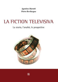 Title: La fiction televisiva. La storia, l'analisi, le prospettive, Author: Pietro Bevilacqua