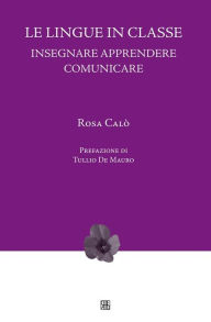 Title: Le lingue in classe: Insegnare Apprendere Comunicare, Author: Rosa Calò