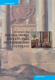 Title: Per una storia della tutela del patrimonio culturale, Author: Maria Beatrice Mirri