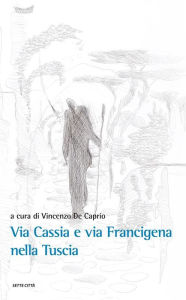 Title: Via Cassia e Via Francigena nella Tuscia, Author: Vincenzo De Caprio