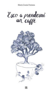 Title: Esco a prendermi un caffè, Author: Maria Grazia Fontana