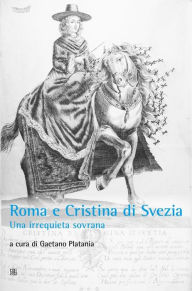 Title: Roma e Cristina di Svezia: Una irrequieta sovrana, Author: Gaetano Platania