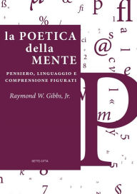 Title: La poetica della mente: Pensiero, linguaggio e comprensione figurati, Author: Raymond W. Gibbs