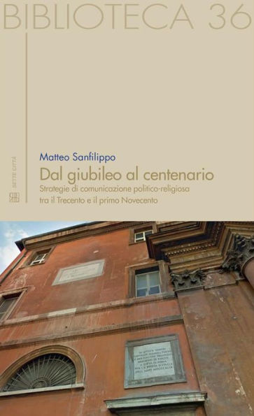 Dal giubileo al centenario: Strategie di comunicazione politico-religiosa tra il Trecento e il primo Novecento