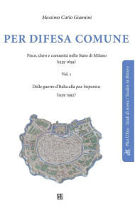Title: Per difesa comune: Fisco, clero e comunità nello stato di Milano(1535-1659) - Dalle guerre d'Italia alla pax hispanica (1535-1592), Author: Massimo Carlo Giannini