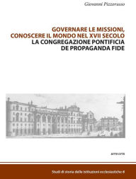 Title: Governare le missioni, conoscere il mondo nel XVII secolo: La Congregazione pontificia de Propaganda Fide, Author: Giovanni Pizzorusso