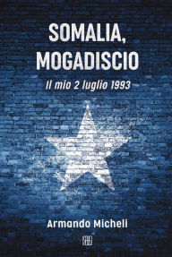 Title: Somalia, Mogadiscio. Il mio 2 luglio 1993, Author: Armando Micheli