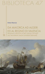 Title: Da Maiorca ad Algeri ed al Regno di Valencia: Prigionia e riscatto di dieci gesuiti catturati dall'archipirata Simon Danseker (1608-1609), Author: Anita Mancia