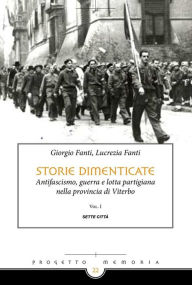 Title: Storie dimenticate: Antifascismo, guerra e lotta partigiana nella provincia di Viterbo Vol. 1, Author: Giorgio Fanti