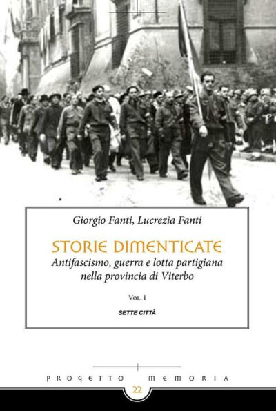 Storie dimenticate: Antifascismo, guerra e lotta partigiana nella provincia di Viterbo Vol. 1