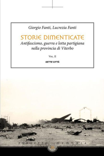 Storie Dimenticate II: Antifascismo, guerra e lotta partigiana nella provincia di Viterbo Vol. 2