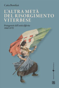 Title: L'altra metà del risorgimento viterbese, Author: Catia Bonifazi