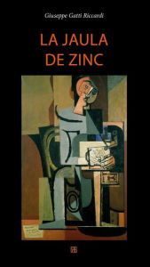 Title: La jaula de zinc, Author: Gatti Giuseppe Ricciardi