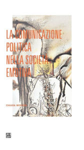 Title: La comunicazione politica nella società emotiva, Author: Chiara Moroni