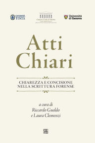 Title: Atti chiari: Chiarezza e concisione nella scrittura forense, Author: Riccardo Gualdo