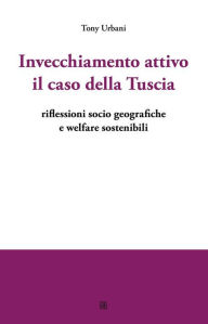 Title: Invecchiamento attivo il caso della Tuscia: riflessioni socio geografiche e welfare sostenibili, Author: Tony Urbani