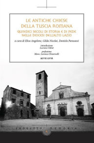 Title: Le antiche chiese della Tuscia Romana: Quindici secoli di storia e di fede nell e Diocesi dell 'Alto Lazio, Author: Gilda Nicolai