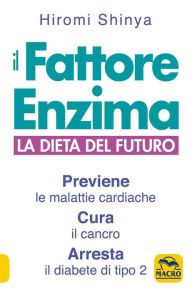 Title: Il fattore Enzima: La dieta del futuro che previene le malattie cardiache, cura il cancro e arresta il diabete di tipo 2, Author: Hiromi Shinya