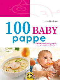 Title: 100 baby pappe: L'alimentazione naturale nel primo anno di vita, Author: Silvia Strozzi