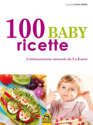 Title: 100 Baby Ricette: L'alimentazione naturale da 1 ai 3 anni, Author: Silvia Strozzi