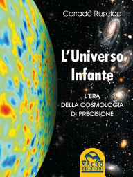 Title: Universo Infante: L'era della cosmologia di precisione, Author: Corrado Ruscica