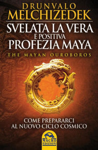 Title: Svelata la vera e positiva profezia Maya: Come prepararci al nuovo ciclo cosmico, Author: Drunvalo Melchizedek